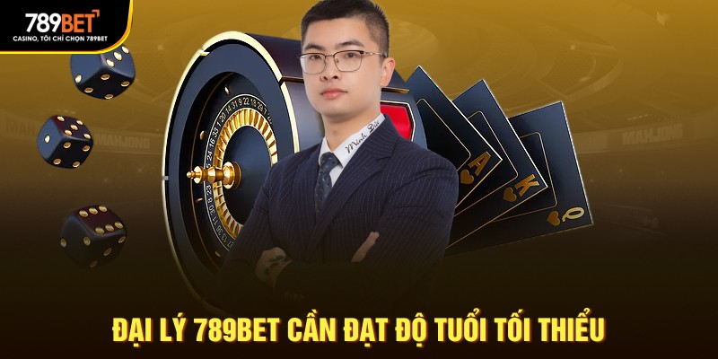 Đại lý 789Bet cần đạt độ tuổi tối thiểu