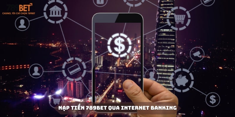 Internet Banking là cách thức nạp tiền 789BET thông dụng nhất