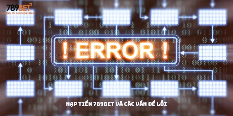 Vấn đề khi nạp tiền 789BET cùng hướng giải quyết cho hội viên